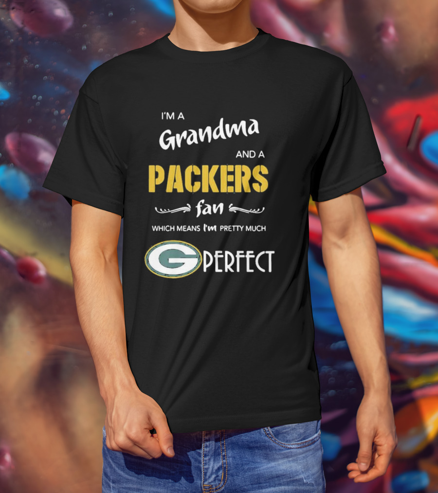 Grandma And A Packers Fan Which Means I'm Pretty Much Perfect T-Shirt