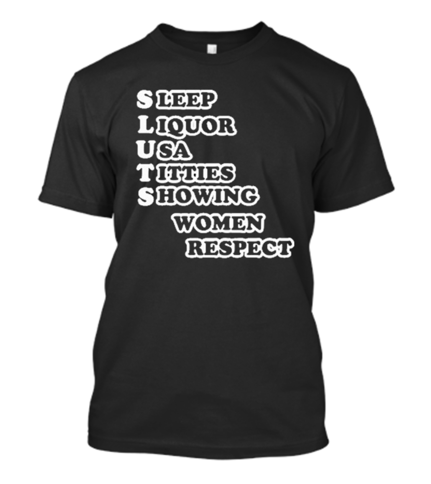 SLUTS Sleep Liquor USA Titties Showing Women Respect T-Shirt