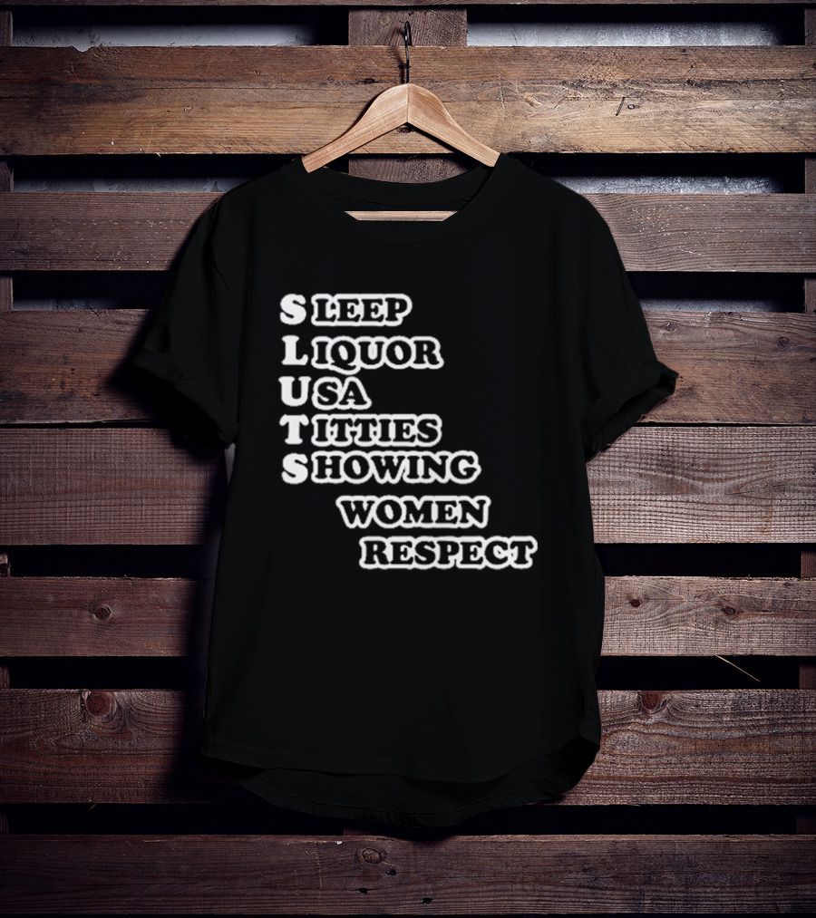 SLUTS Sleep Liquor USA Titties Showing Women Respect T-Shirt