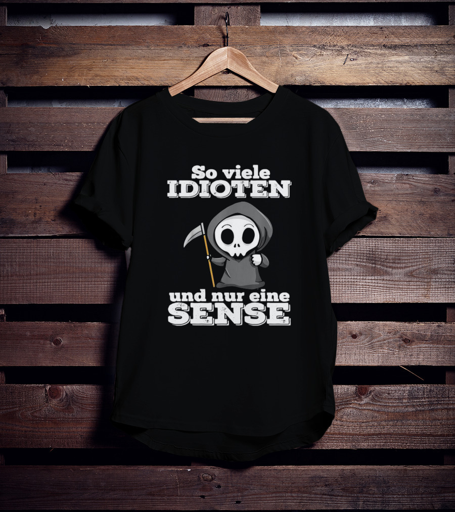 So Viele Idioten Und Nur Eine Sense Süßer Sensemann Mit Sense T-Shirt