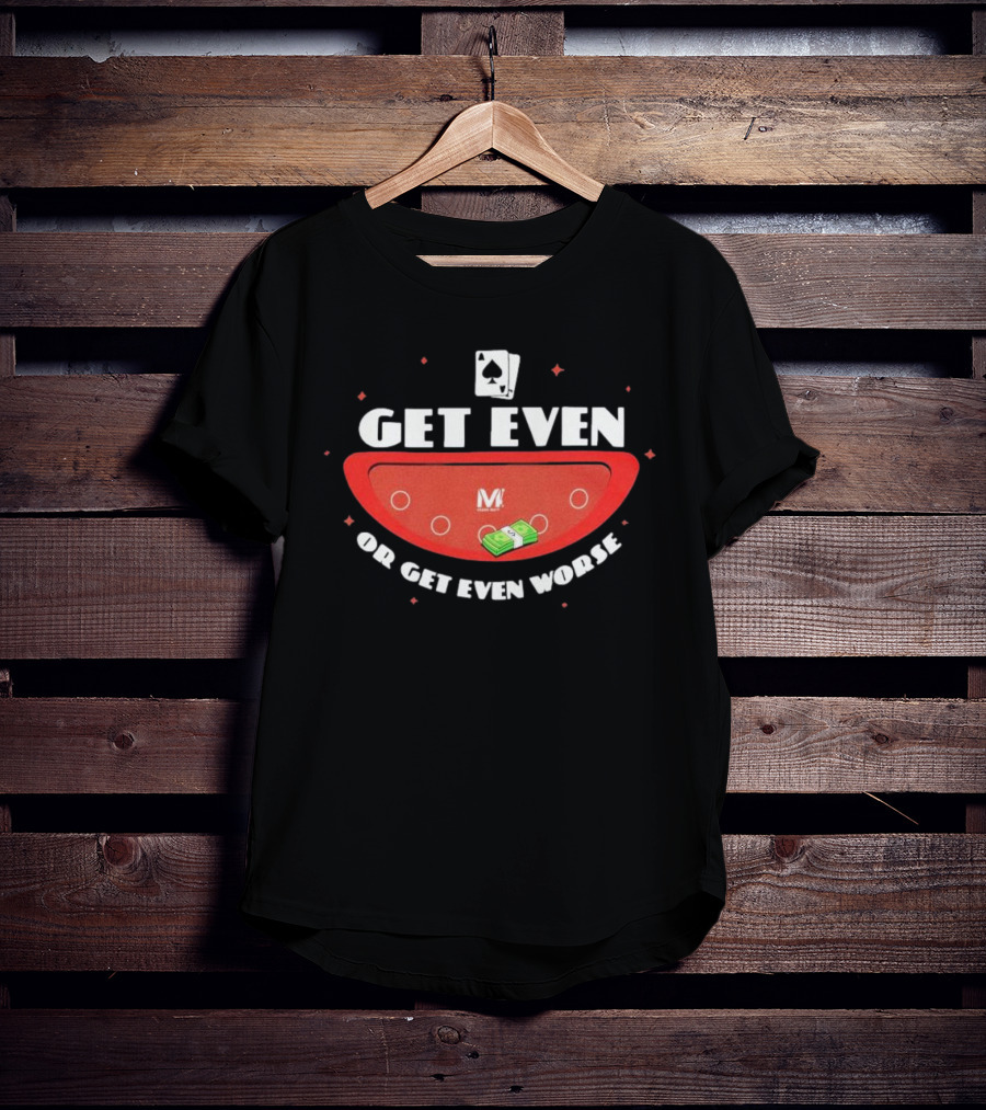 Get Even Or Get Even Worse Poker Casino Theme With Playing Cards And Money On Table T-Shirt