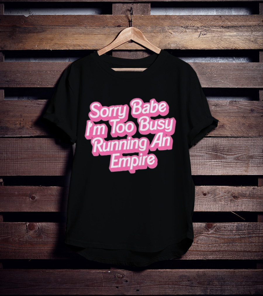 Paris Hilton Sorry Babe I'm Too Busy Running An Empire T-Shirt