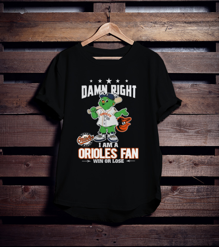 Damn Right I Am A Orioles Fan Win Or Lose Team Orioles Store T-Shirt