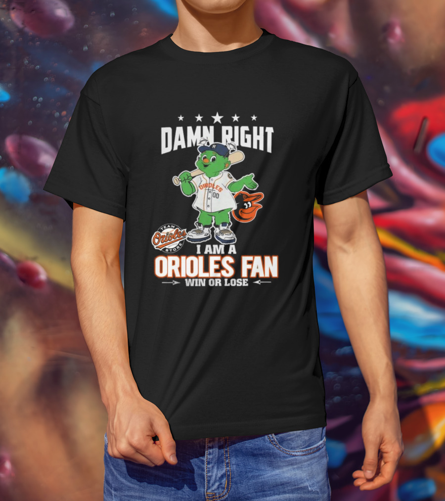 Damn Right I Am A Orioles Fan Win Or Lose Team Orioles Store T-Shirt