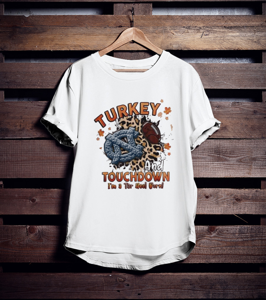 Turkey And Touchdown I'm A Tar Heel Born T-Shirt