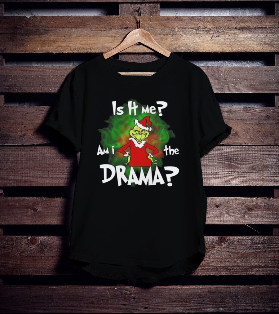 Grinch Is It Me Am I The Drama Merry Christmas T-Shirt