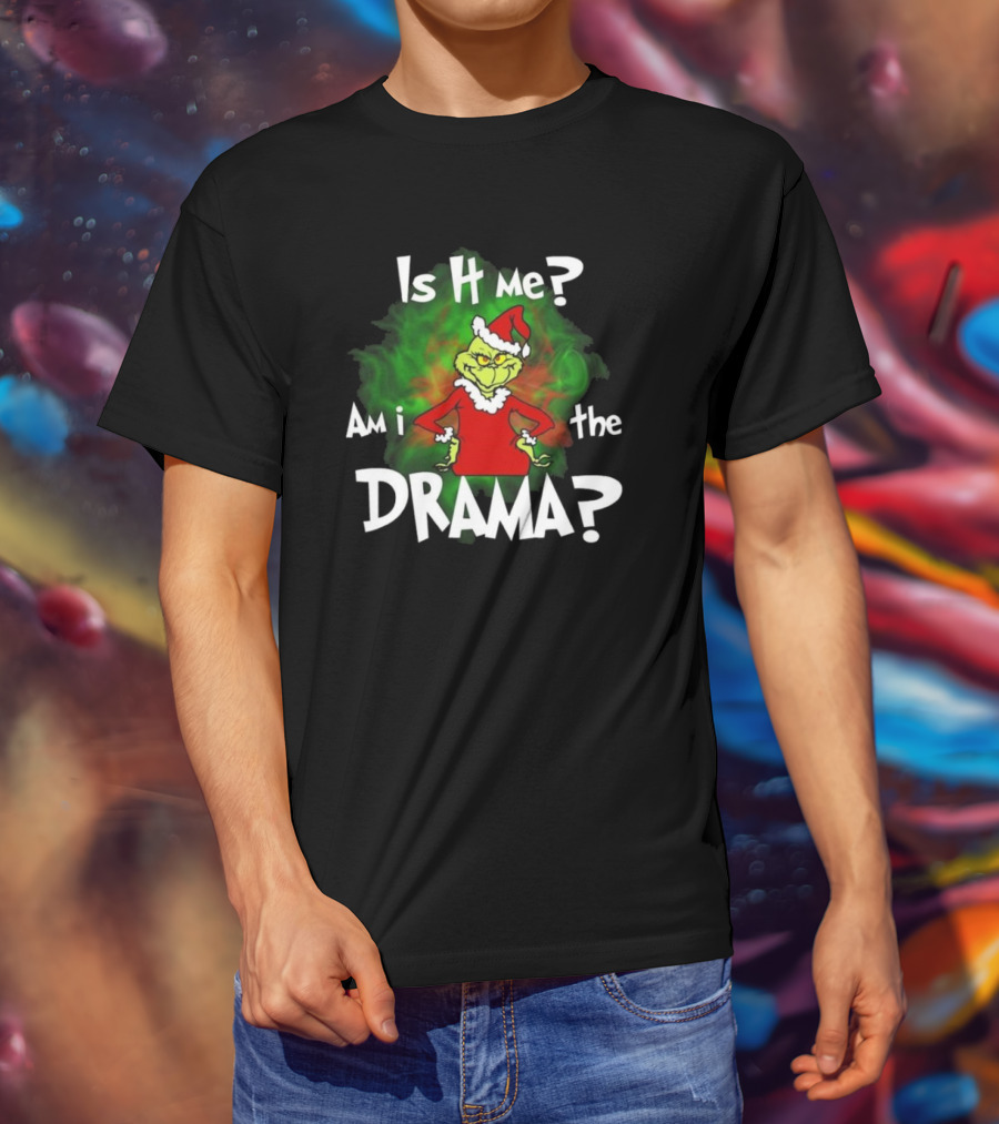 Grinch Is It Me Am I The Drama Merry Christmas T-Shirt