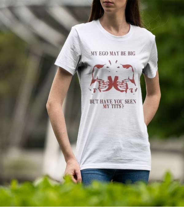 My Ego May Be Big But Have You Seen My Tits Hands Gesture T-Shirt