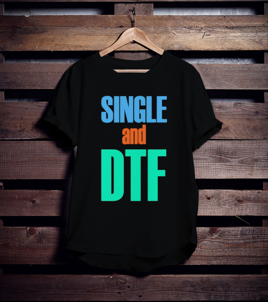 SINGLE And DTF T-Shirt