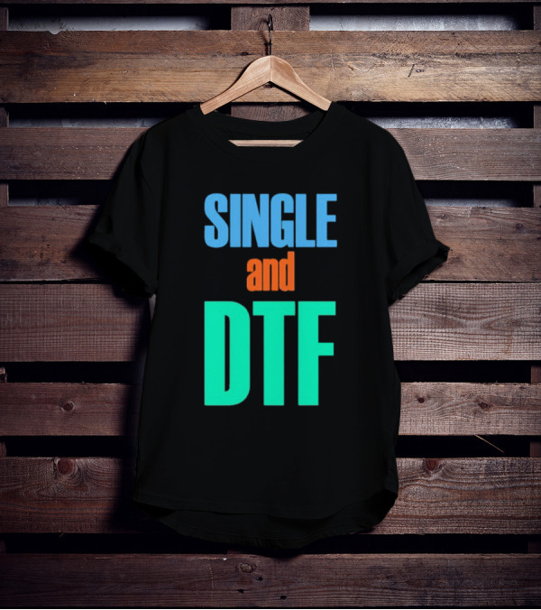 SINGLE And DTF T-Shirt
