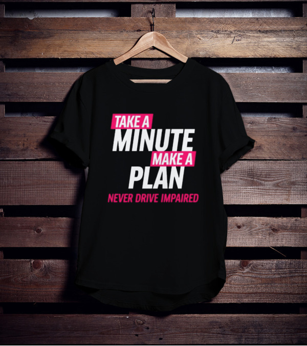 Take A Minute Make A Plan Never Drive Impaired T-Shirt