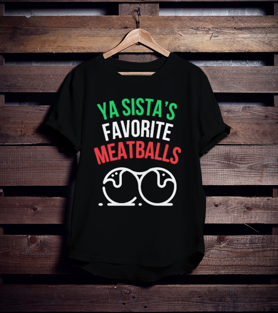 Ya Sista’s Favorite Meatballs Mealsbycug New Italian Colors With Meatball T-Shirt