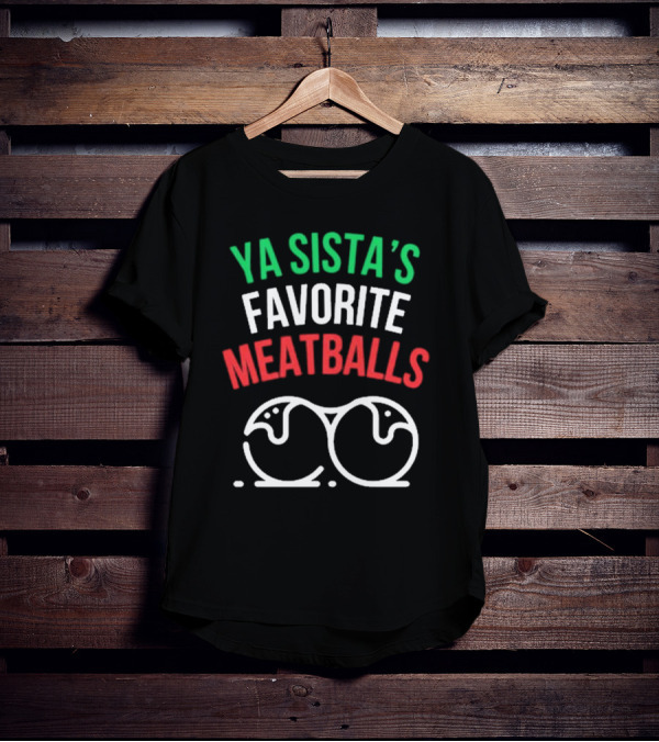 Ya Sista’s Favorite Meatballs Mealsbycug New Italian Colors With Meatball T-Shirt