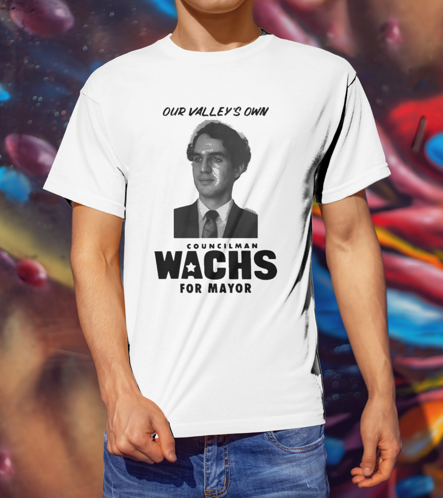 Our Valley's Own Councilman Wachs For Mayor T-Shirt