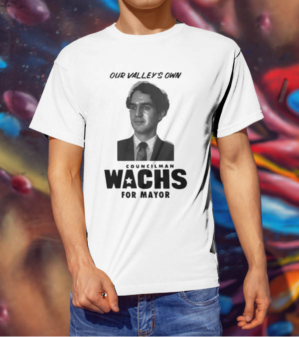Our Valley's Own Councilman Wachs For Mayor T-Shirt