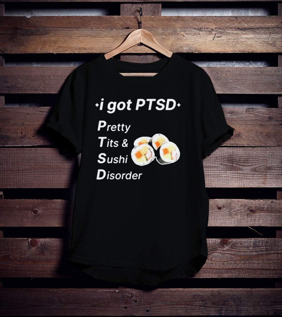 I Got PTSD Pretty Tits And Sushi Disorder With Sushi Rolls T-Shirt