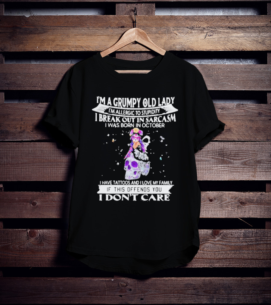 I'm A Grumpy Old Lady I’m Allergic To Stupidity I Break Out In Sarcasm I Was Born In October I Have Tattoos And I Love My Family If This Offends You I Don't Care T-Shirt