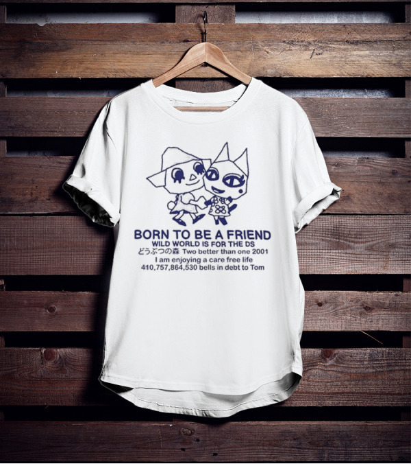 Born To Be A Friend Wild World Two Better Than One Care Free Life 2001 DS Tom Debt T-Shirt