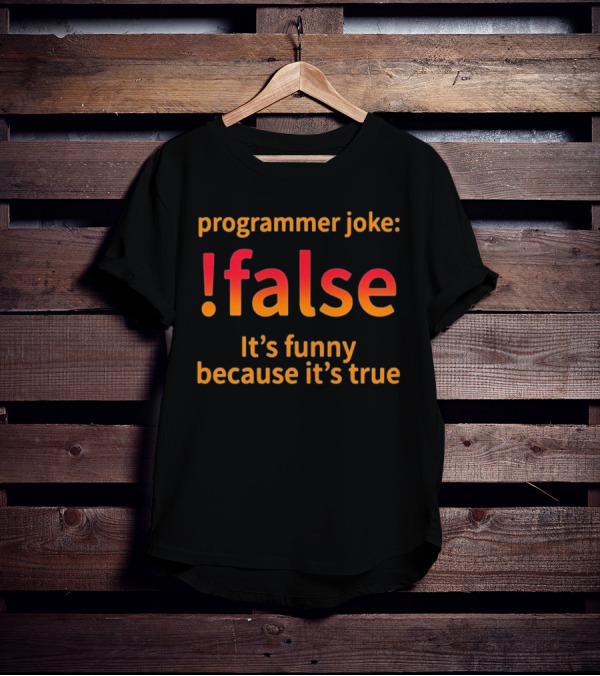 Programmer Joke: False It's Funny Because It's True Coding Computer Funny Programmer Geek Nerd T-Shirt
