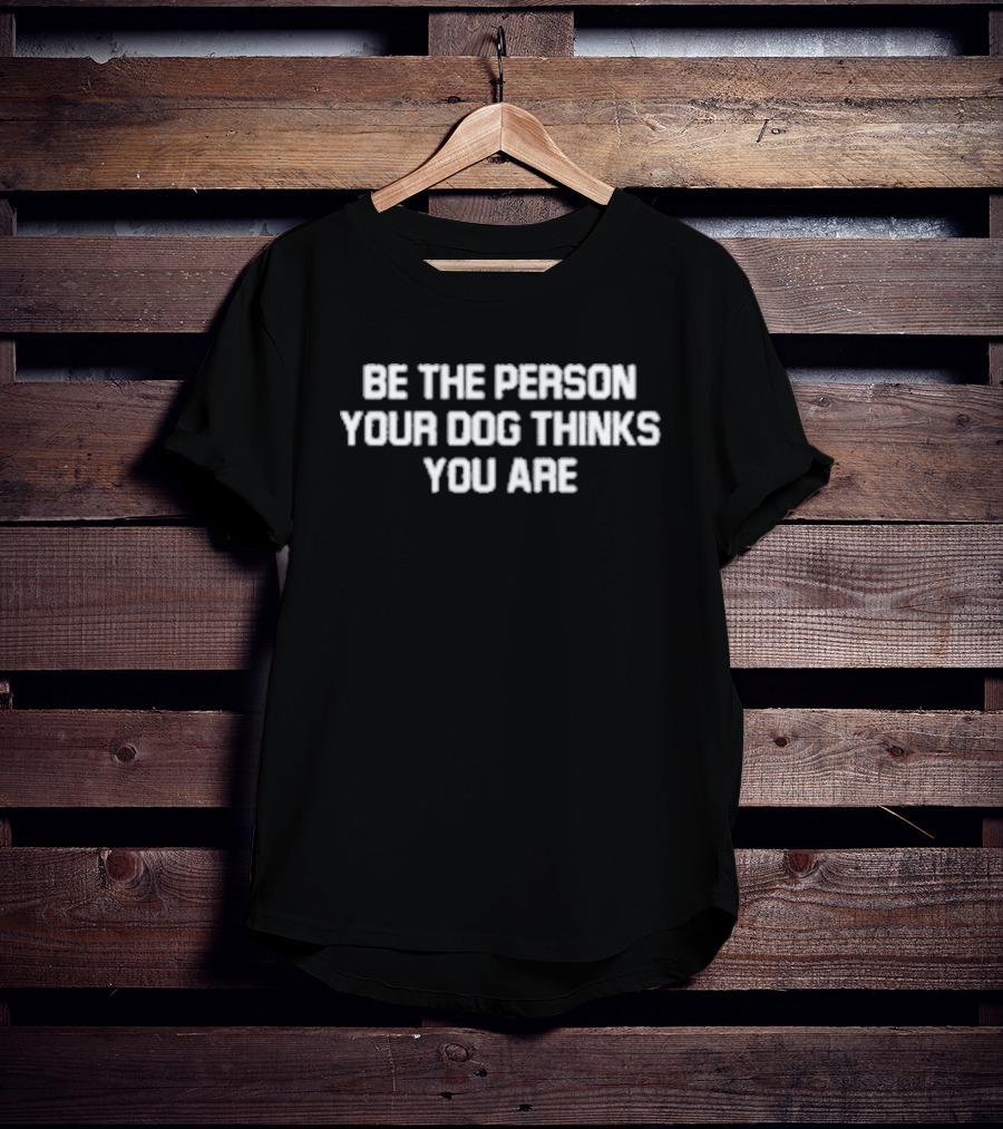 Be The Person Your Dog Thinks You Are Deon Joseph T-Shirt