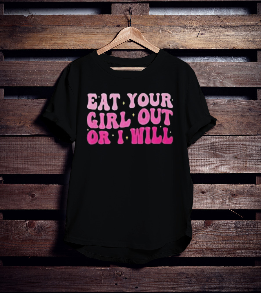 Eat Your Girl Out Or I Will Groovy Pride Saying T-Shirt