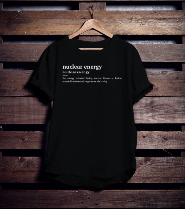 Nuclear Energy Definition The Energy Released During Nuclear Fission Or Fusion Especially When Used To Generate Electricity T-Shirt