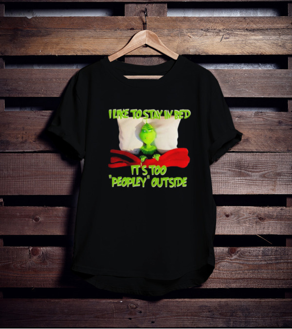 Grinch I Like To Stay In Bed It's Too Peopley Outside T-Shirt