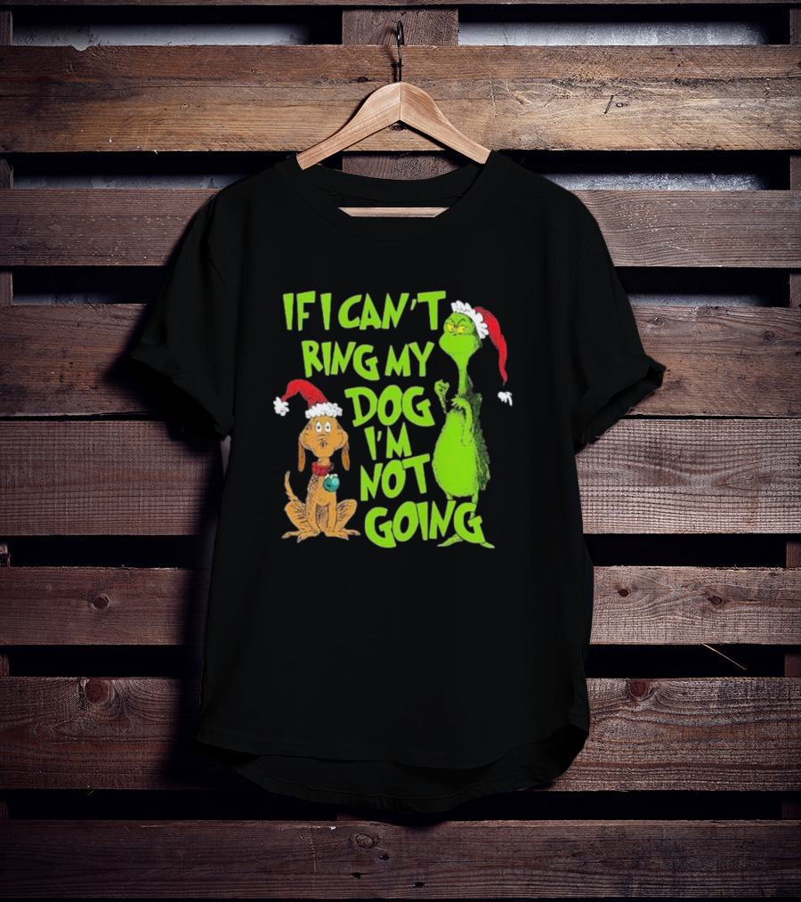 Grinch If I Can’t Bring My Dog I’m Not Going Christmas T-Shirt