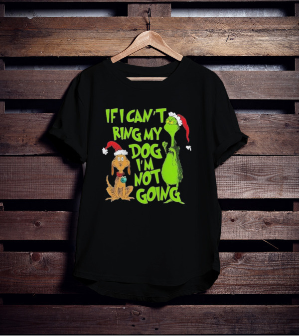 Grinch If I Can’t Bring My Dog I’m Not Going Christmas T-Shirt