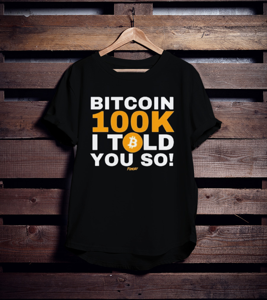 Bitcoin 100K I Told You So Fomoz T-Shirt