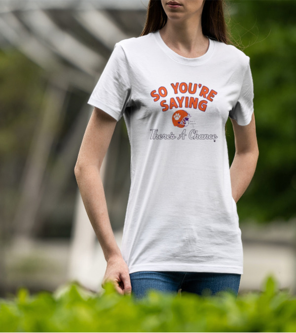 So You're Saying There's A Chance Clemson Tigers Football Helmet T-Shirt