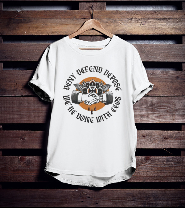 We're Done With CEOs Deny Defend Depose Universal Healthcare T-Shirt