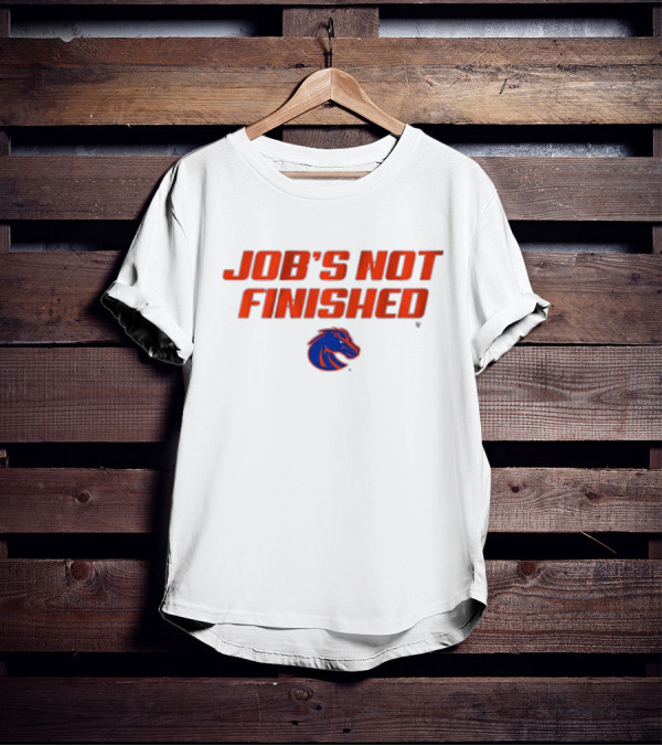 Job’s Not Finished Boise State Broncos NCAA T-Shirt