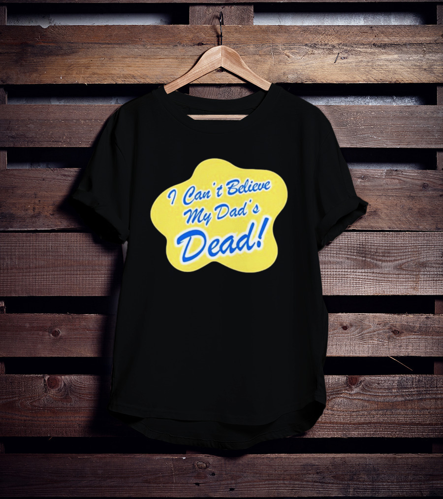 Double Cross I Can’t Believe My Dad’s Dead T-Shirt