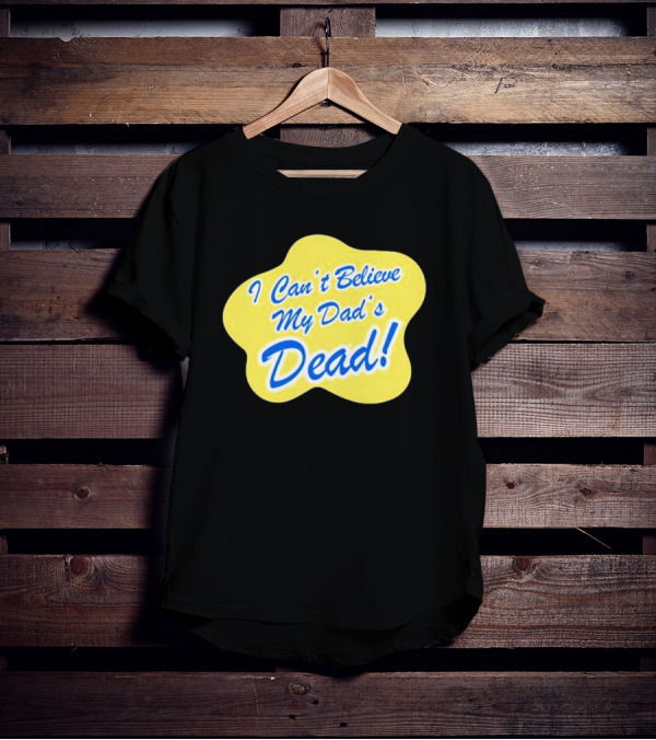 Double Cross I Can’t Believe My Dad’s Dead T-Shirt