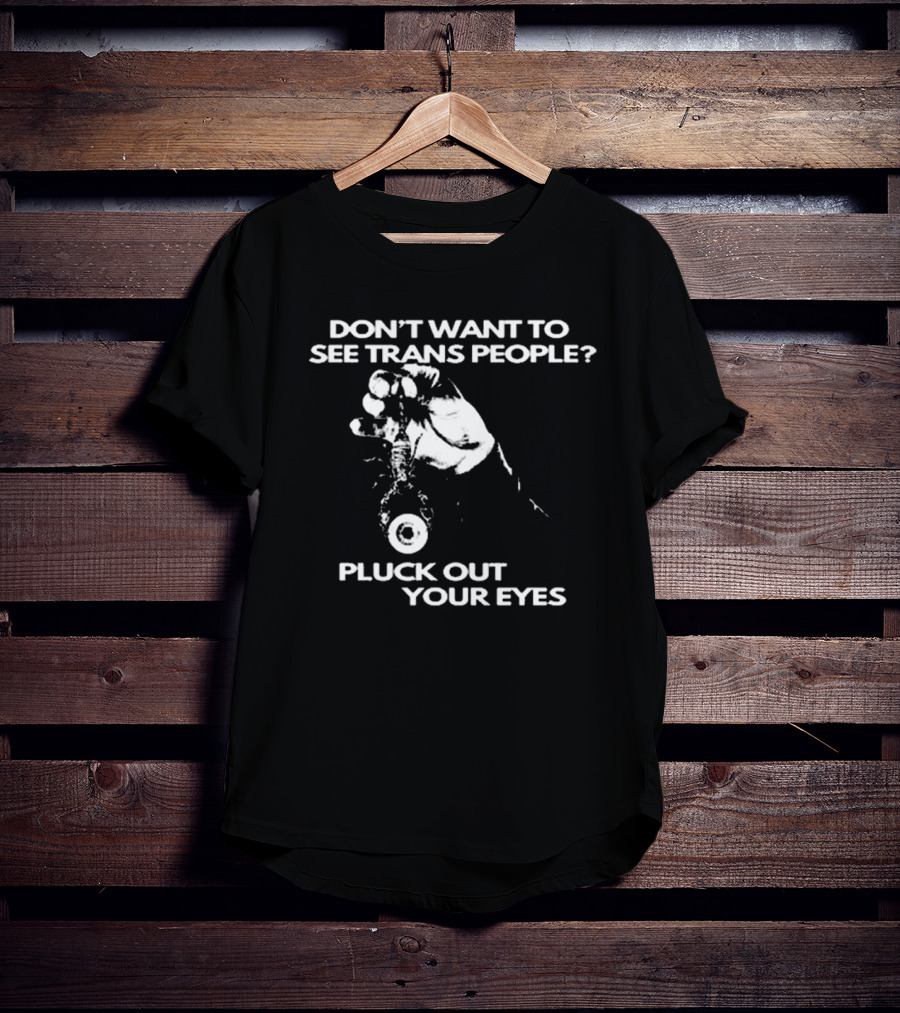 Don't Want To See Trans People Pluck Out Your Eyes Silas Denver T-Shirt