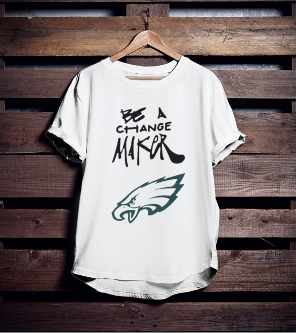 Philadelphia Eagles Be A Change Maker T-Shirt