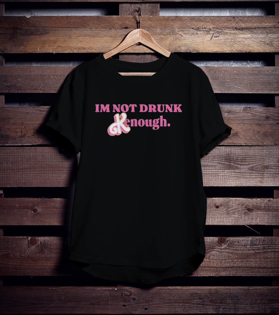 IM NOT DRUNK Kenough T-Shirt
