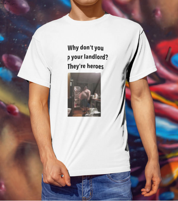 Why Don't You Tip Your Landlord They're Heroes Refrigerator Humor Meme T-Shirt