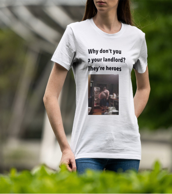 Why Don't You Tip Your Landlord They're Heroes Refrigerator Humor Meme T-Shirt