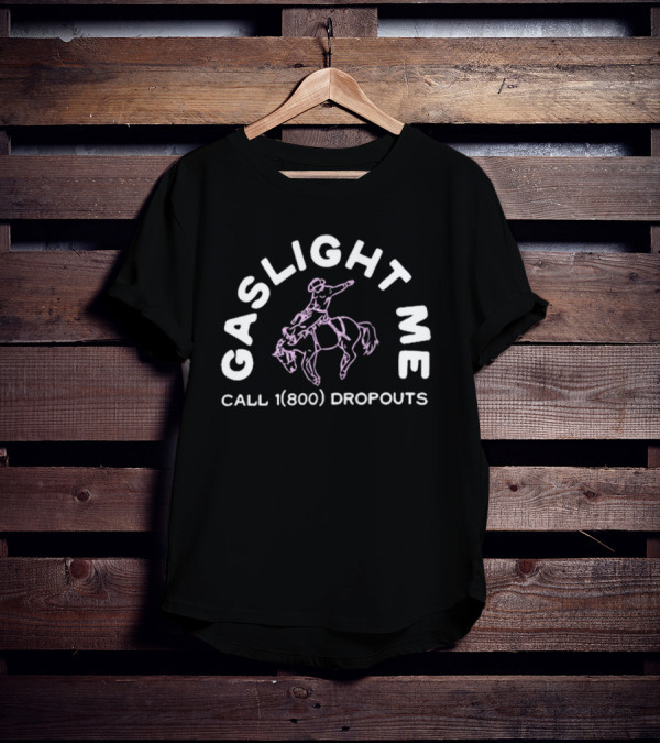 Gaslight Me Rodeo Call 1 800 Dropouts Podcast T-Shirt