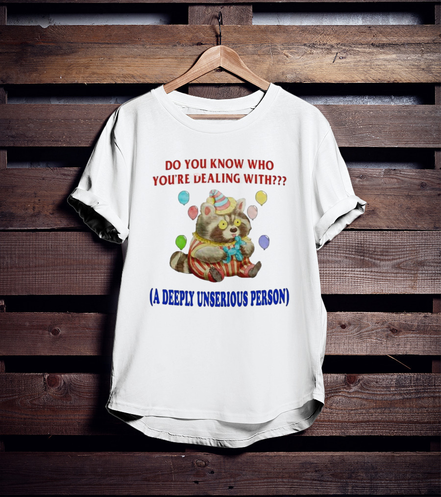 Balloon Animal Making Clown Raccoon Says Do You Know Who You're Dealing With A Deeply Unserious Person T-Shirt