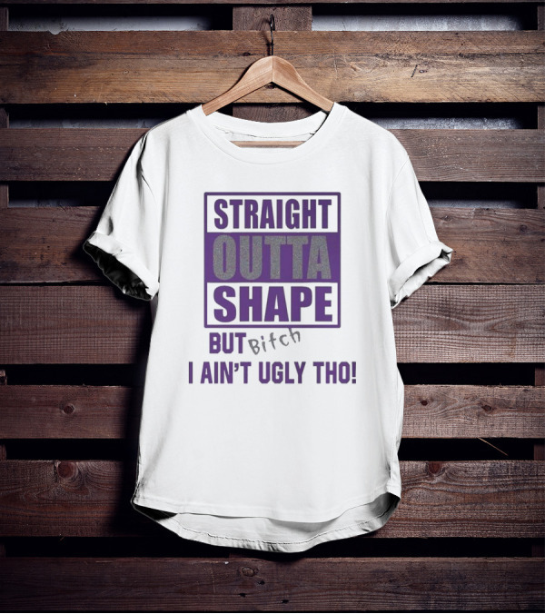 Straight Outta Shape But I Ain't Ugly Tho Funny T-Shirt