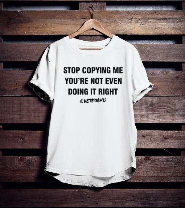 Vetements Stop Copying Me You’re Not Even Doing It Right T-Shirt
