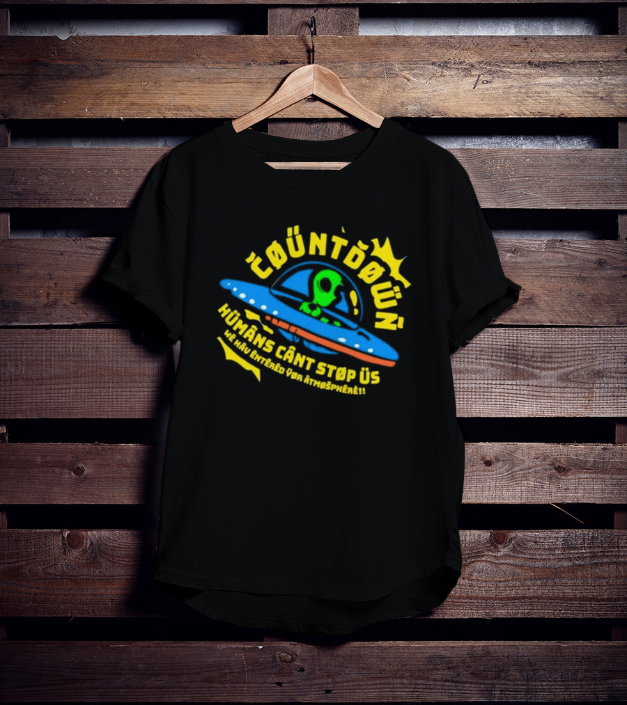 Countdown Humans Can't Stop Us We Have Entered Your Atmosphere UFO T-Shirt