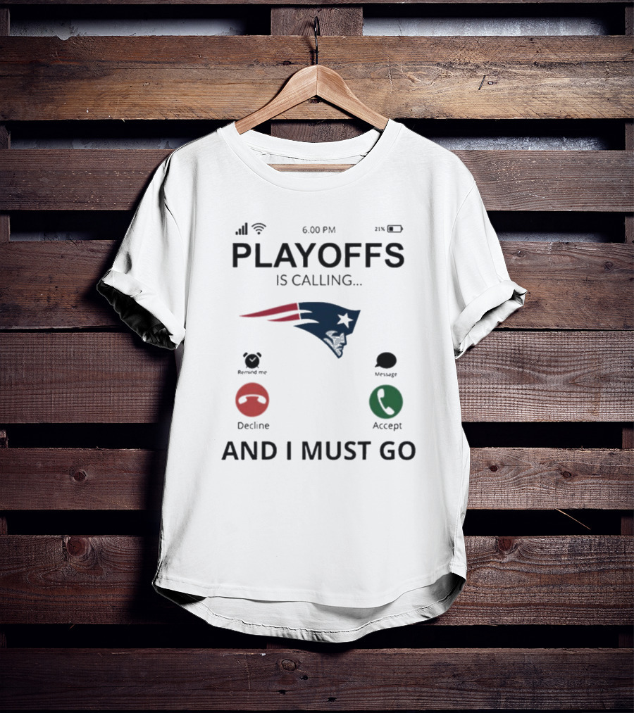 New England Patriots Playoffs Is Calling And I Must Go T-Shirt