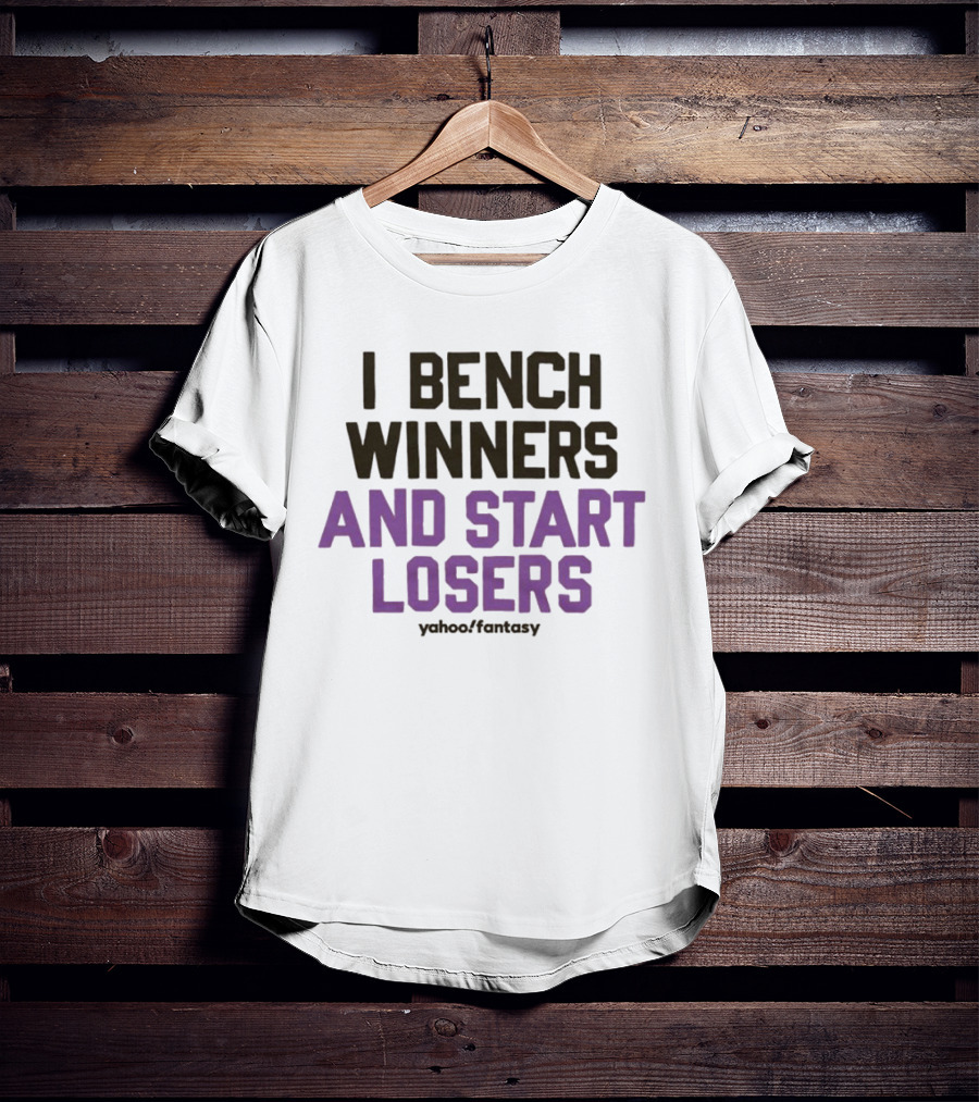 I Bench Winners And Start Losers Yahoo Fantasy T-Shirt