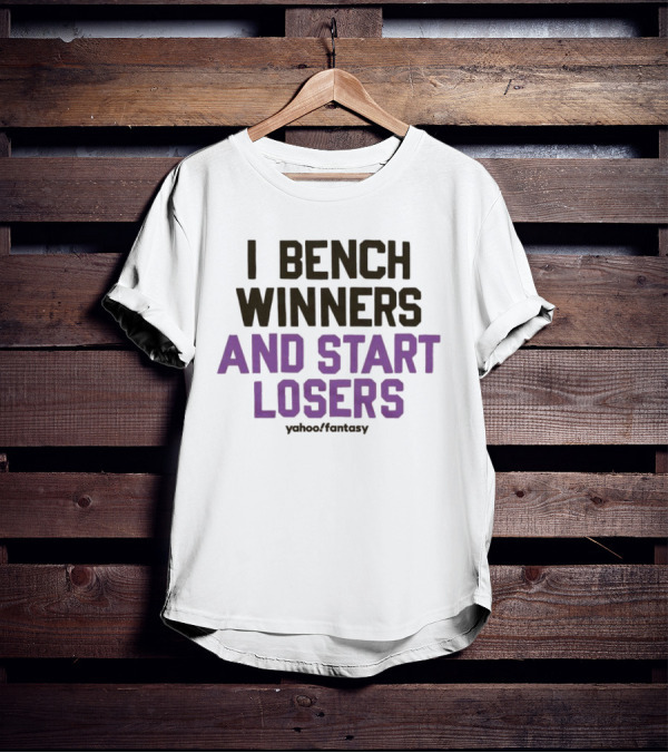 I Bench Winners And Start Losers Yahoo Fantasy T-Shirt