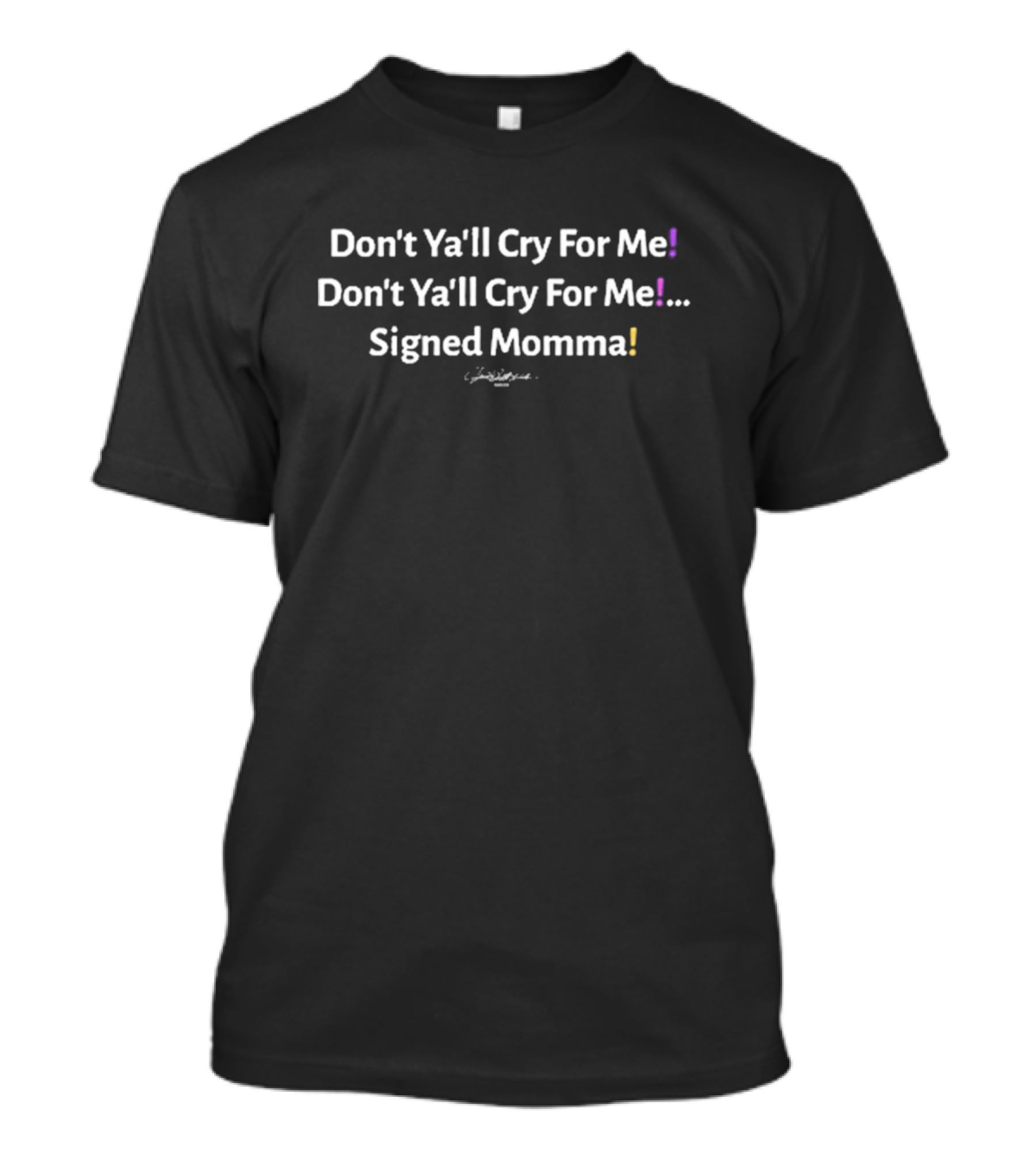 Heyshantaq Don’t Ya’ll Cry For Me Signed Momma Don’t Ya’ll Cry For Me Signed Momma T-Shirt