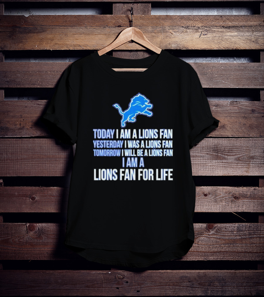 I Am A Lions Fan For Life Yesterday Today Tomorrow Detroit Lions Fan Forever T-Shirt